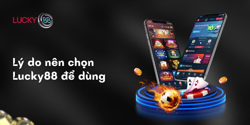 Lý do nên chọn Lucky88 để dùng