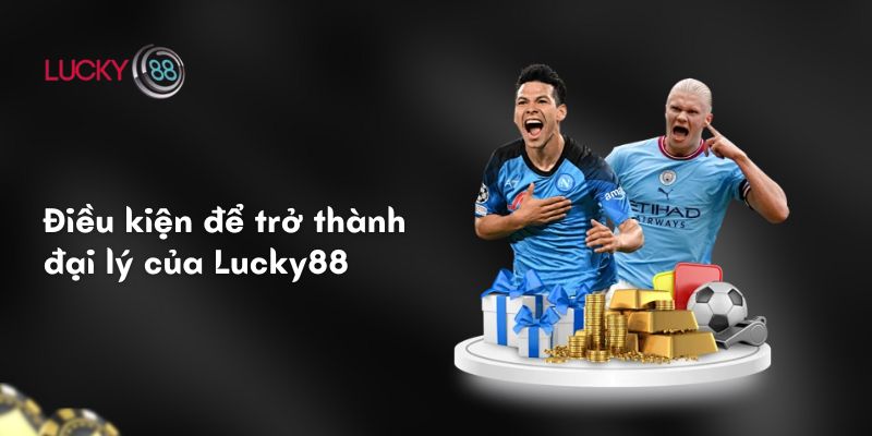 Điều kiện để trở thành đại lý của Lucky88